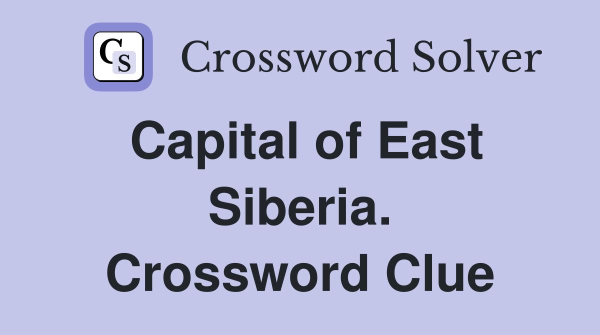 Capital of East Siberia. Crossword Clue