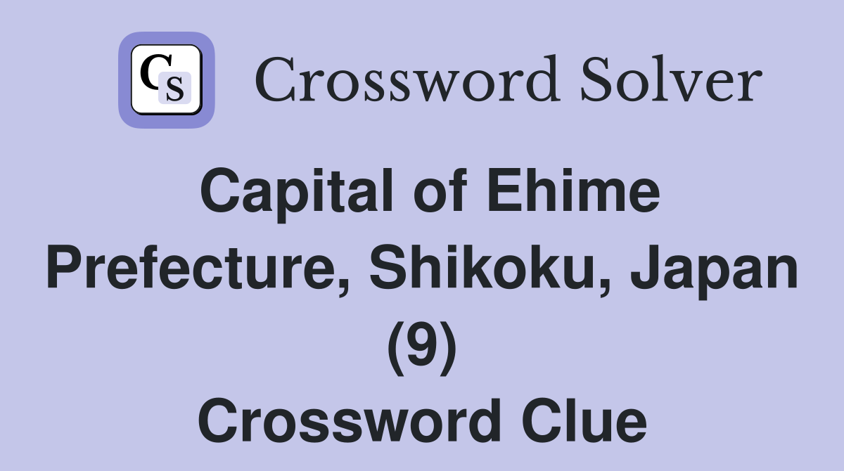 Capital of Ehime Prefecture, Shikoku, Japan (9) Crossword Clue