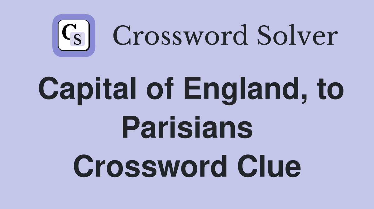 Capital of England, to Parisians Crossword Clue