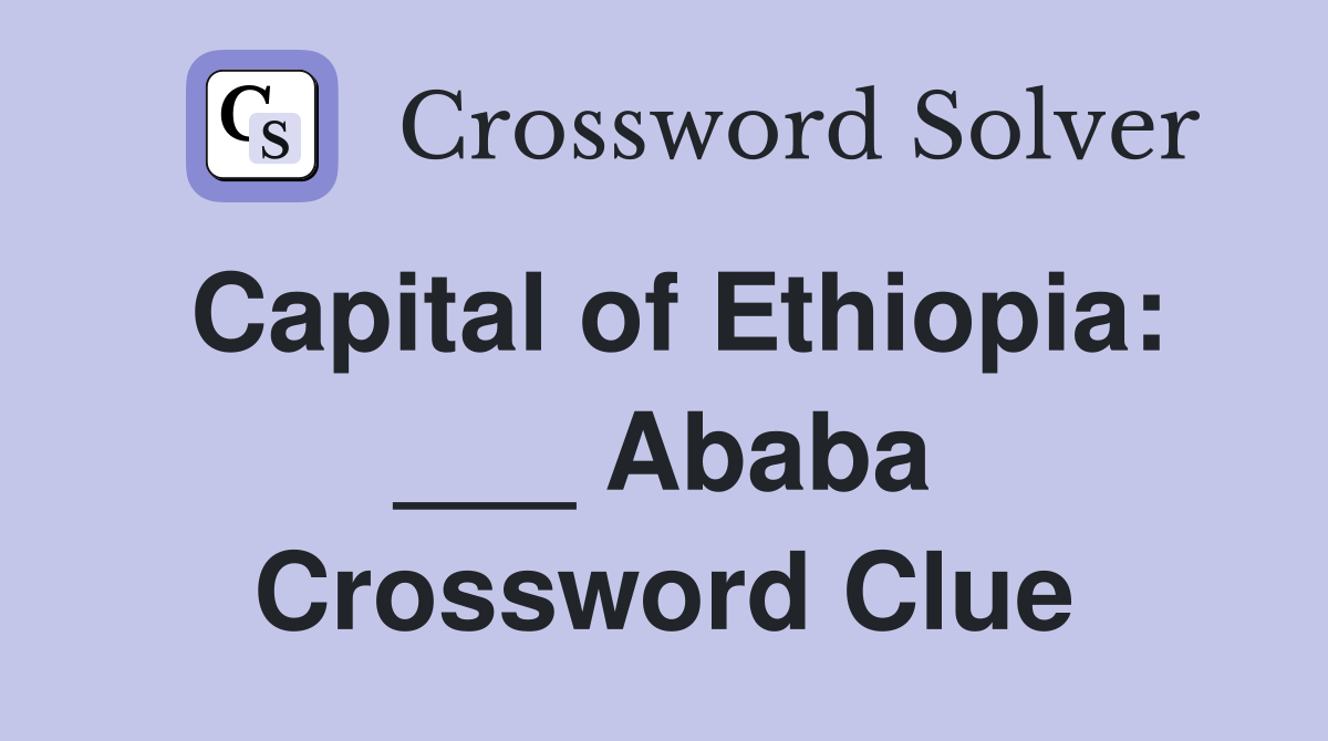 Capital of Ethiopia: ___ Ababa Crossword Clue
