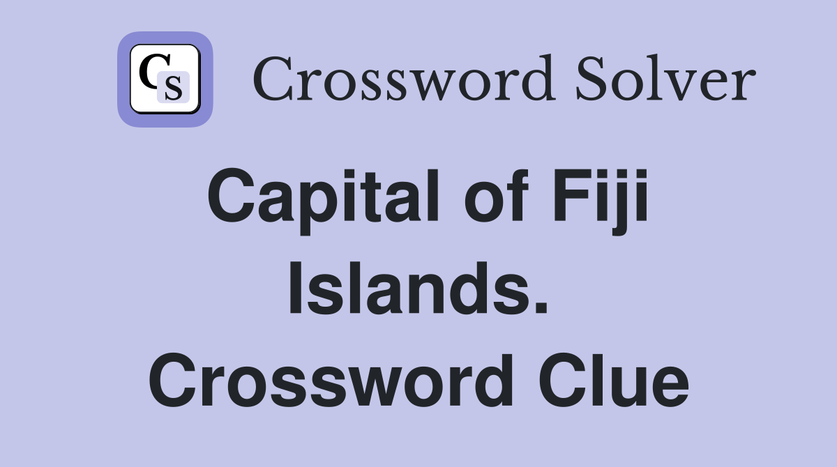 Capital of Fiji Islands. Crossword Clue