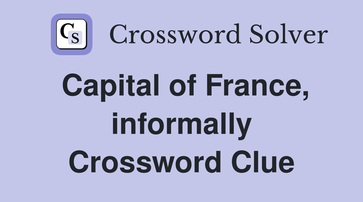 Capital of France, informally Crossword Clue