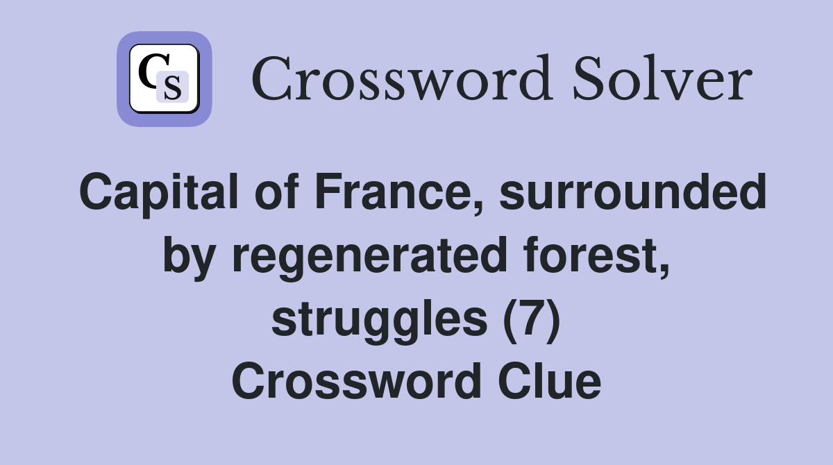 Capital of France, surrounded by regenerated forest, struggles (7) Crossword Clue
