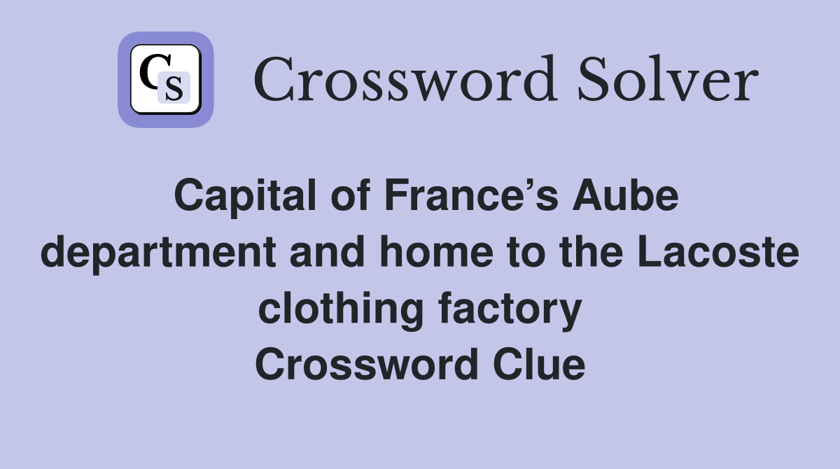 Capital of France’s Aube department and home to the Lacoste clothing factory Crossword Clue
