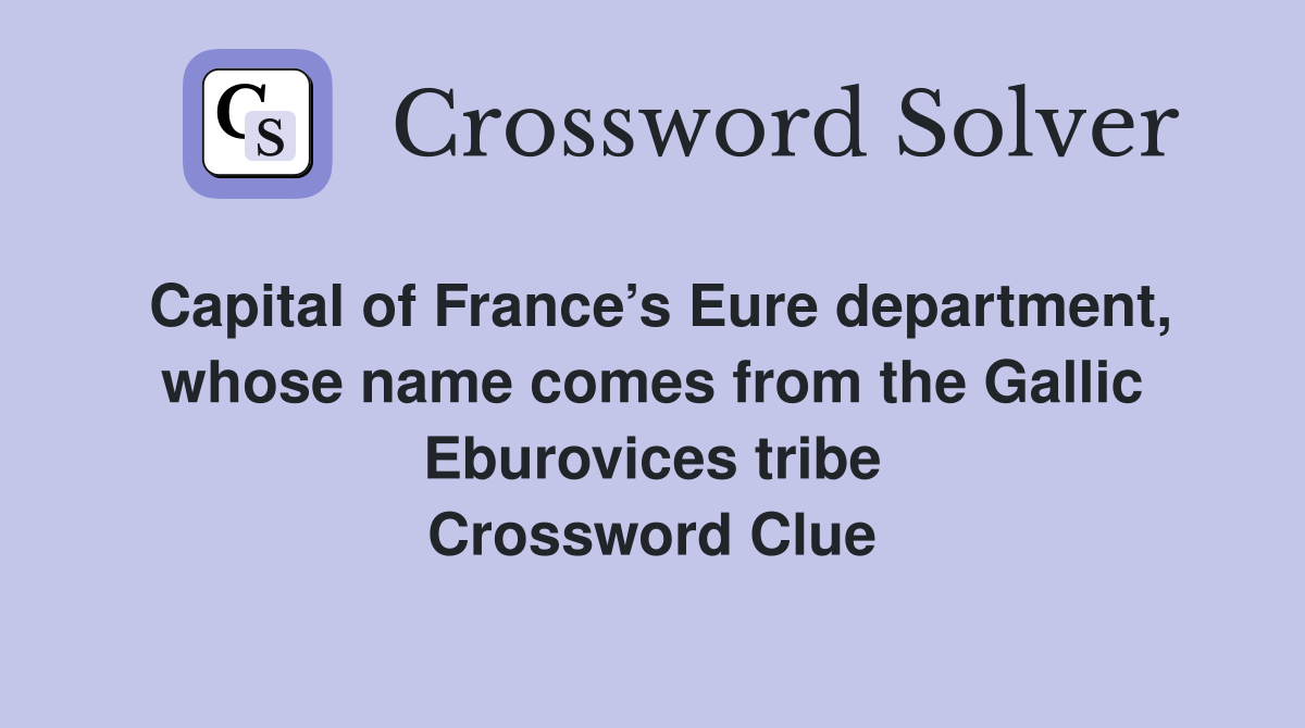Capital of France’s Eure department, whose name comes from the Gallic Eburovices tribe Crossword Clue