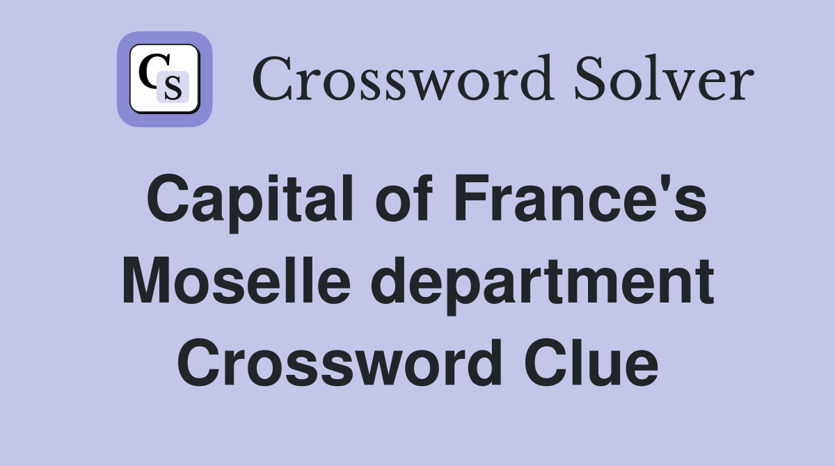 Capital of France's Moselle department Crossword Clue