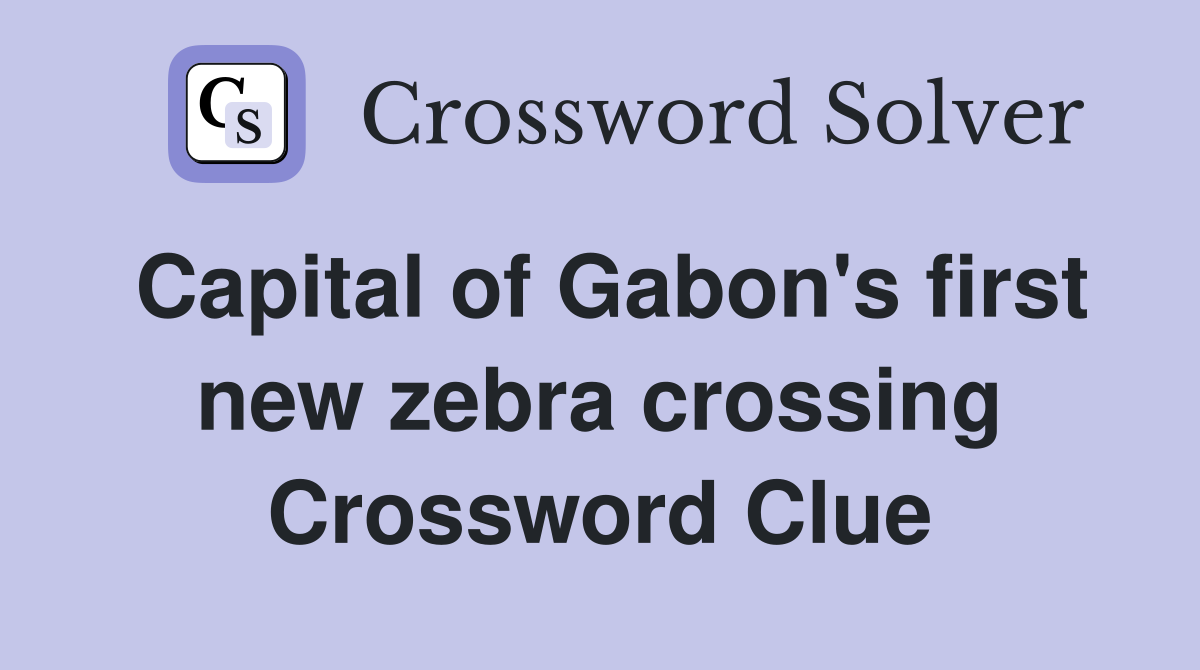 Capital of Gabon's first new zebra crossing Crossword Clue