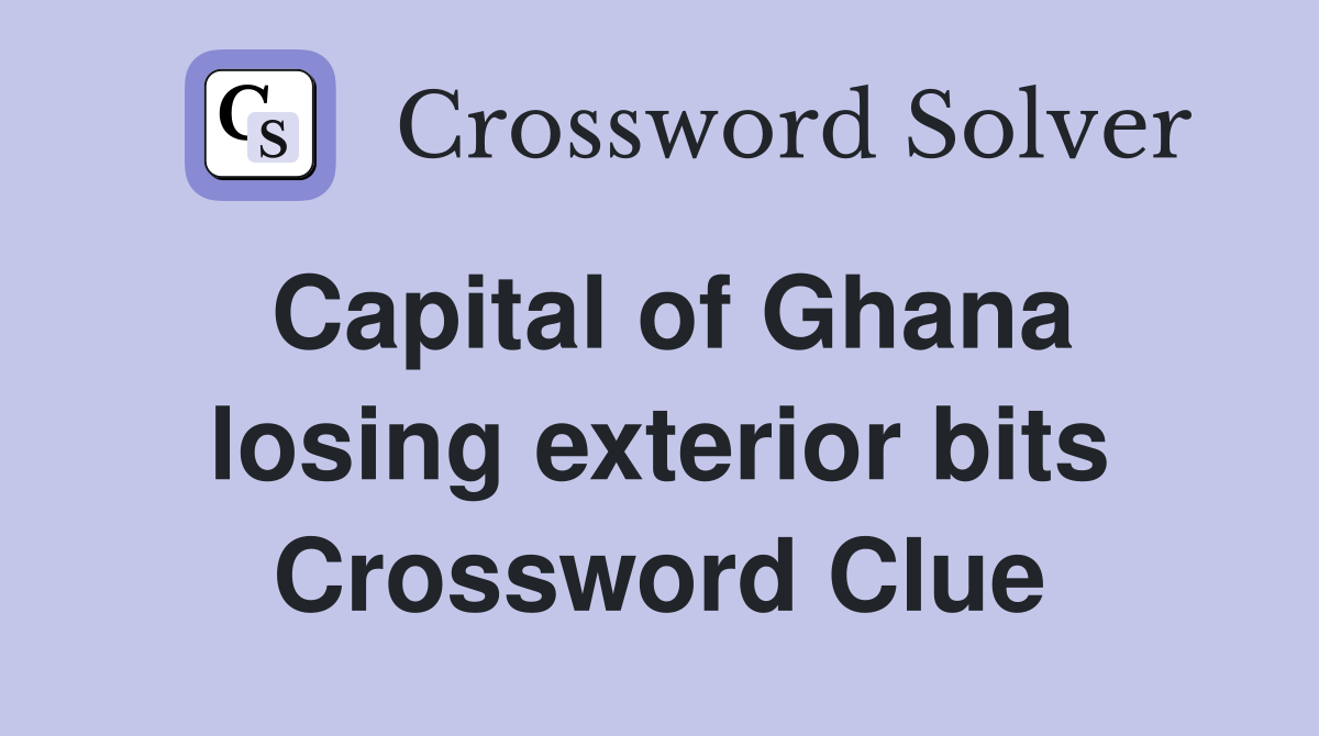 Capital of Ghana losing exterior bits Crossword Clue