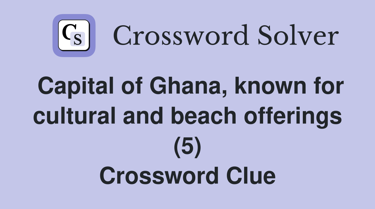 Capital of Ghana, known for cultural and beach offerings (5) Crossword Clue