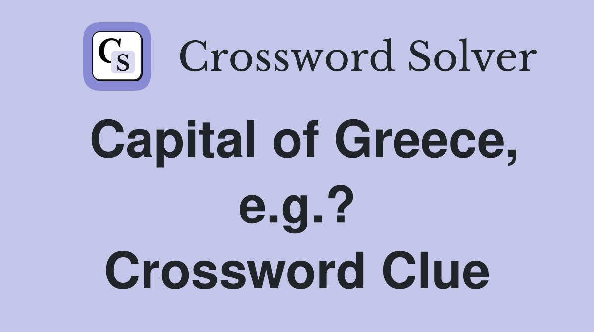 Capital of Greece, e.g.? Crossword Clue