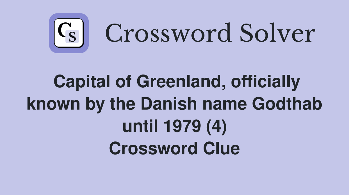 Capital of Greenland, officially known by the Danish name Godthab until 1979 (4) Crossword Clue