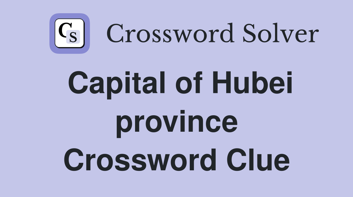 Capital of Hubei province Crossword Clue