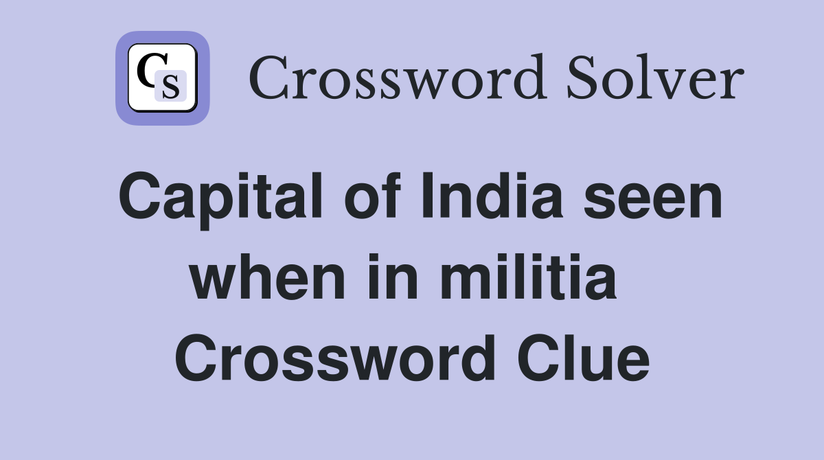 Capital of India seen when in militia  Crossword Clue
