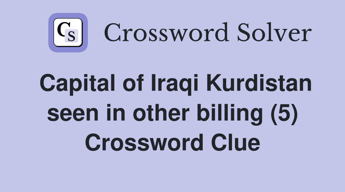 Capital of Iraqi Kurdistan seen in other billing (5) Crossword Clue