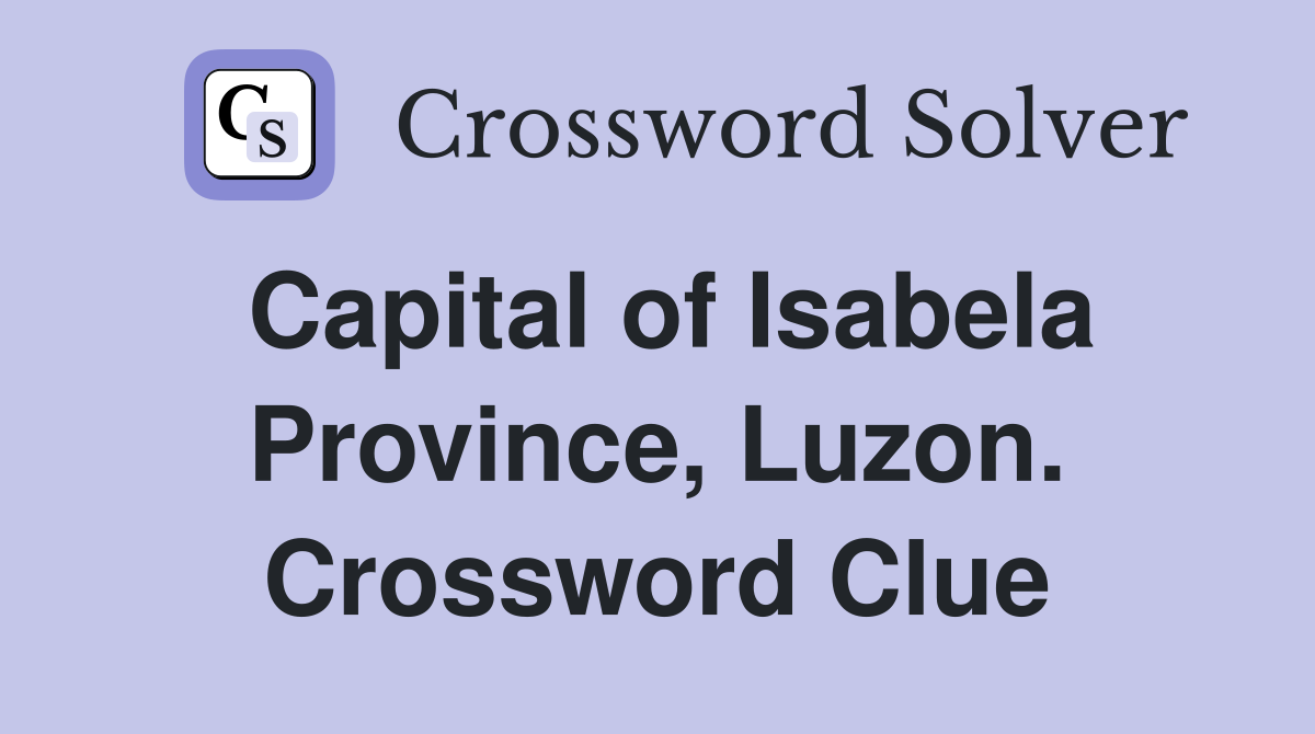Capital of Isabela Province, Luzon. Crossword Clue