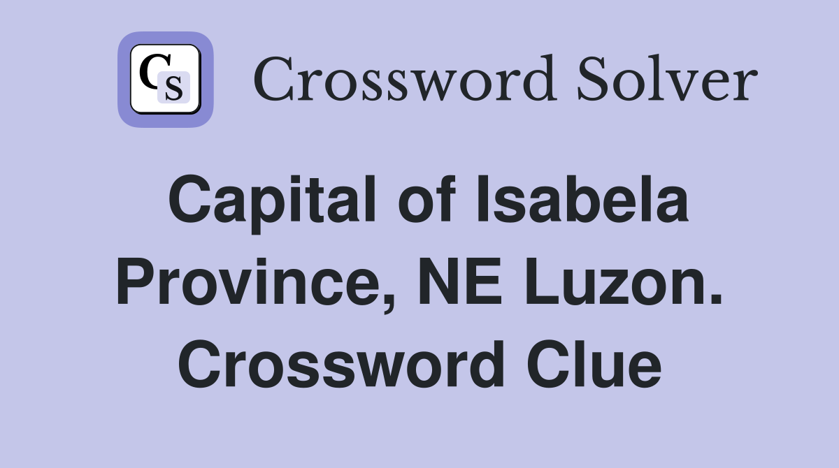 Capital of Isabela Province, NE Luzon. Crossword Clue