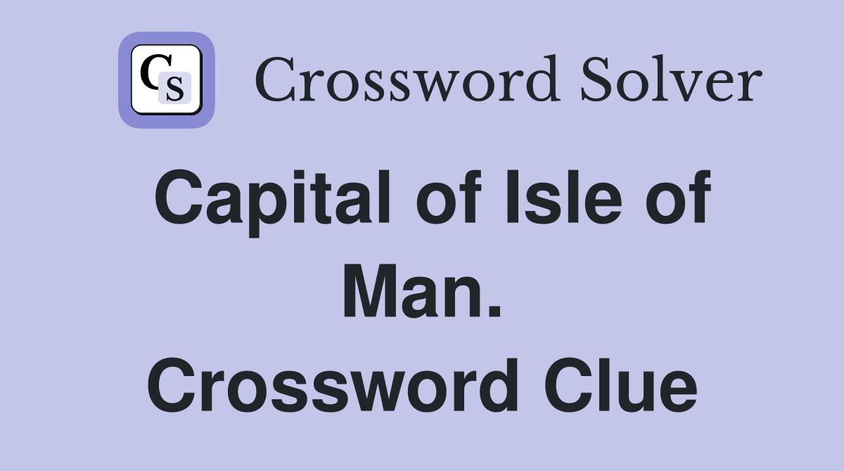 Capital of Isle of Man. Crossword Clue