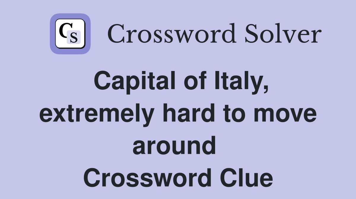 Capital of Italy, extremely hard to move around  Crossword Clue