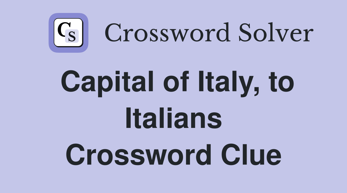 Capital of Italy, to Italians Crossword Clue