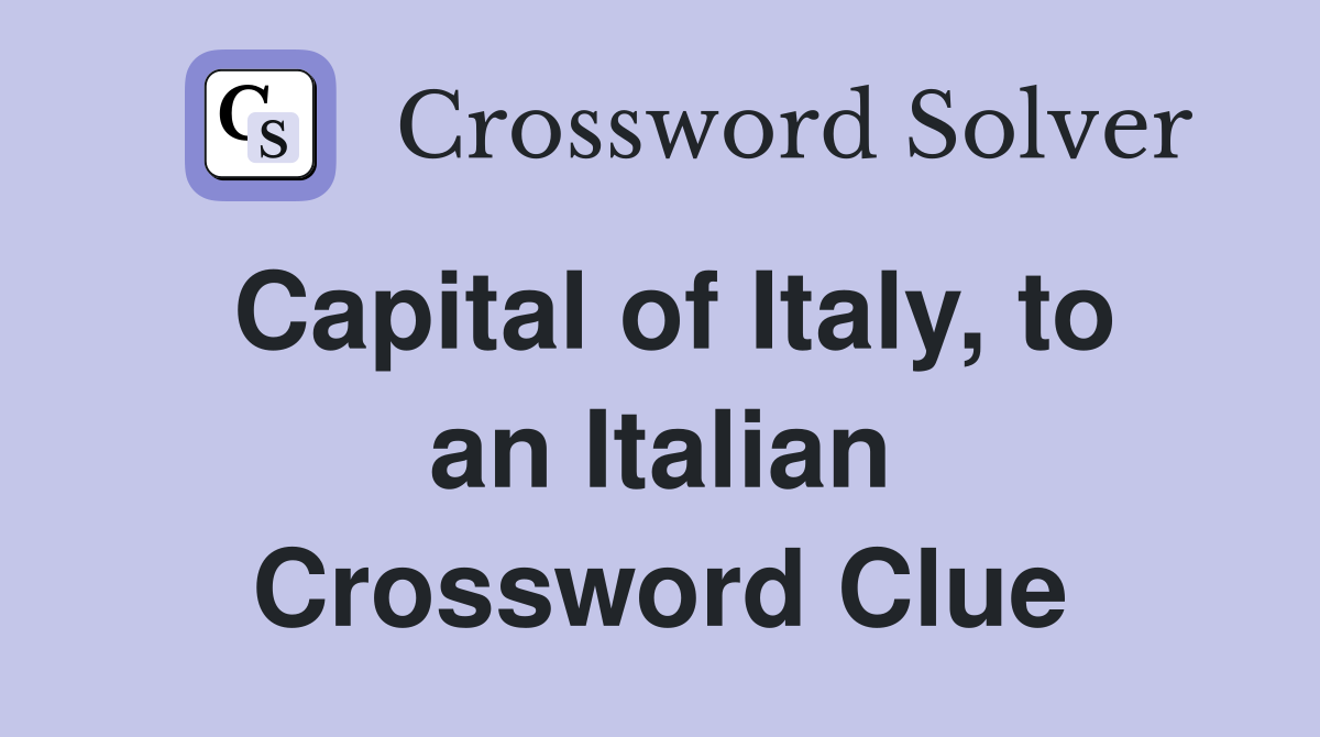 Capital of Italy, to an Italian Crossword Clue