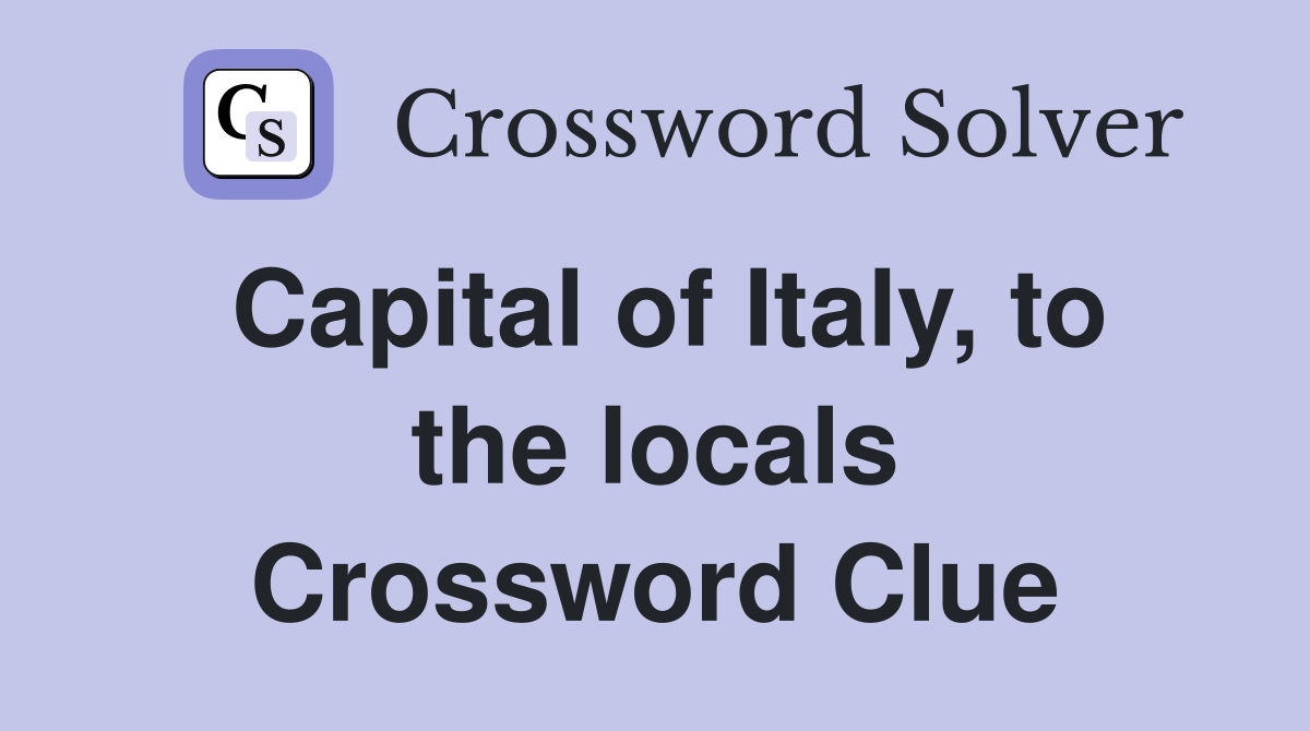 Capital of Italy, to the locals Crossword Clue