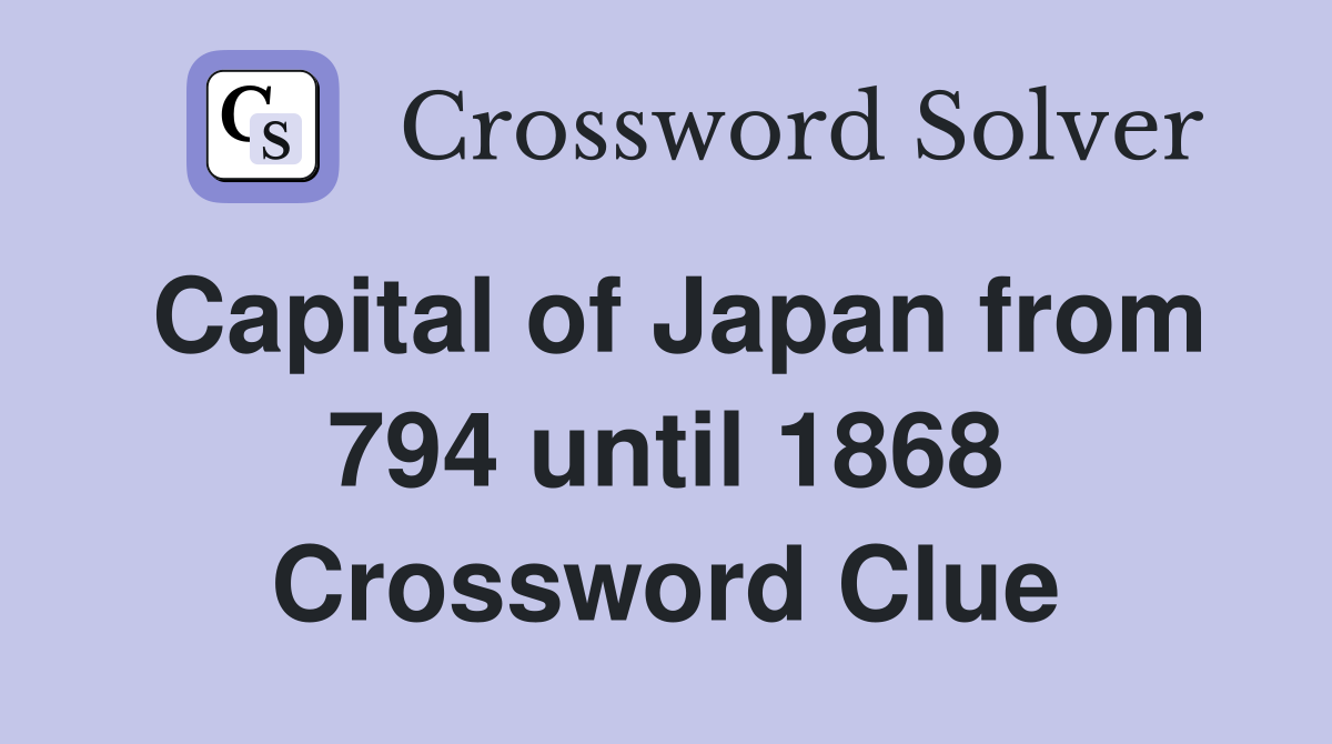 Capital of Japan from 794 until 1868 Crossword Clue