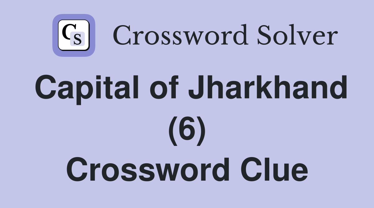 Capital of Jharkhand (6) Crossword Clue