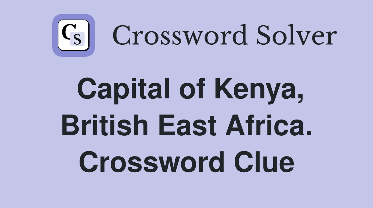 Capital of Kenya, British East Africa. Crossword Clue