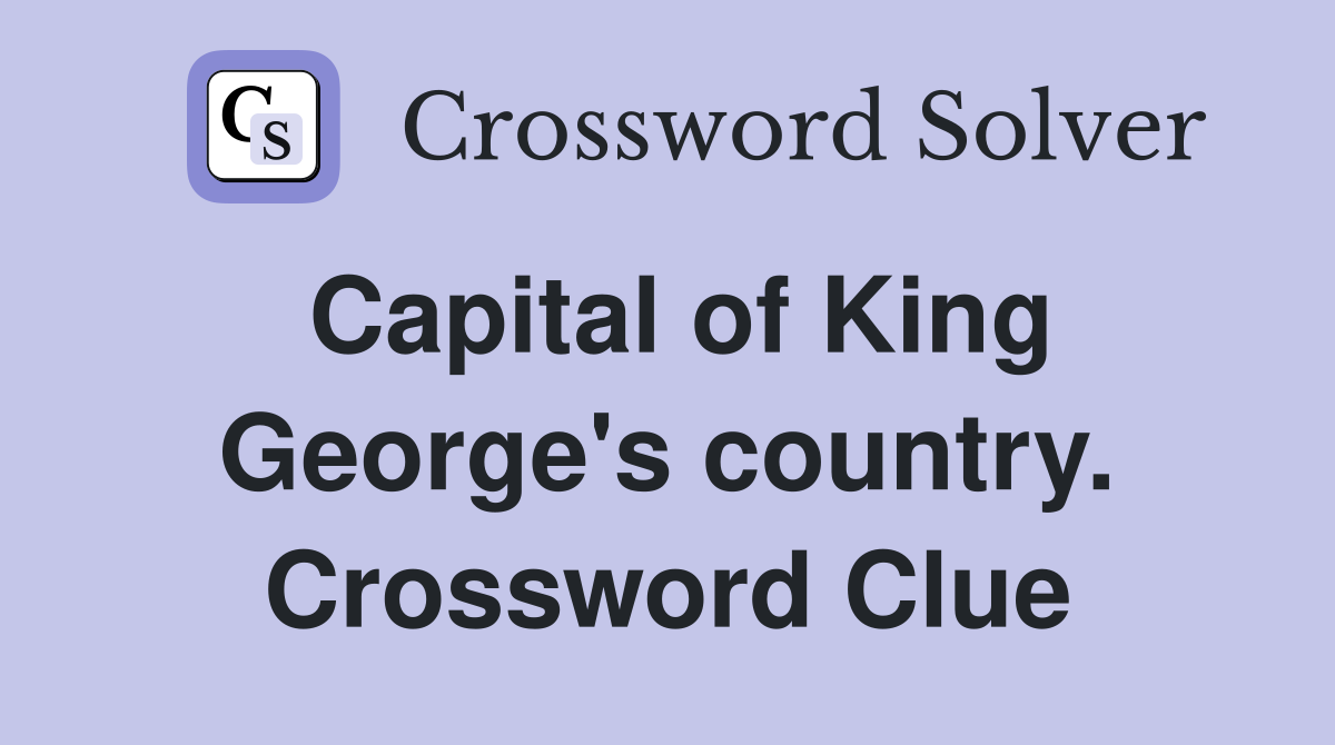 Capital of King George's country. Crossword Clue