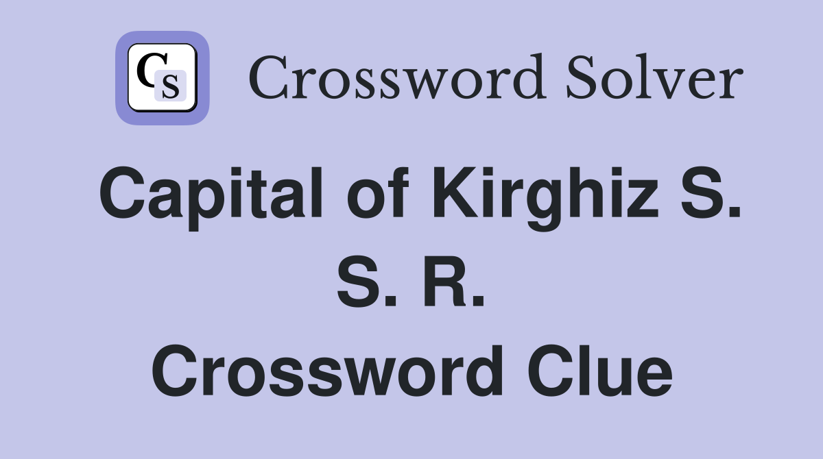 Capital of Kirghiz S. S. R. Crossword Clue