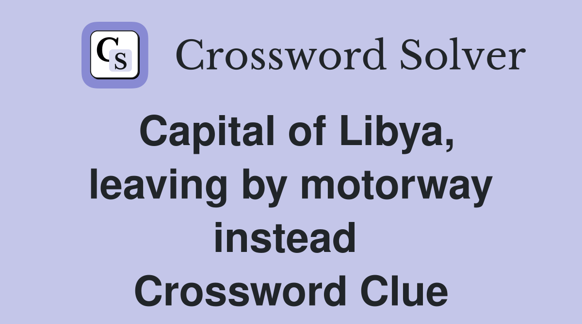 Capital of Libya, leaving by motorway instead  Crossword Clue
