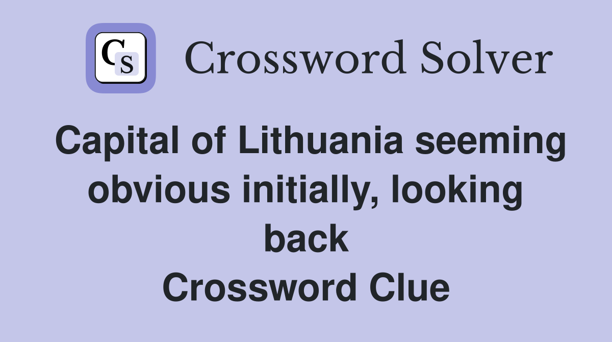 Capital of Lithuania seeming obvious initially, looking back Crossword Clue