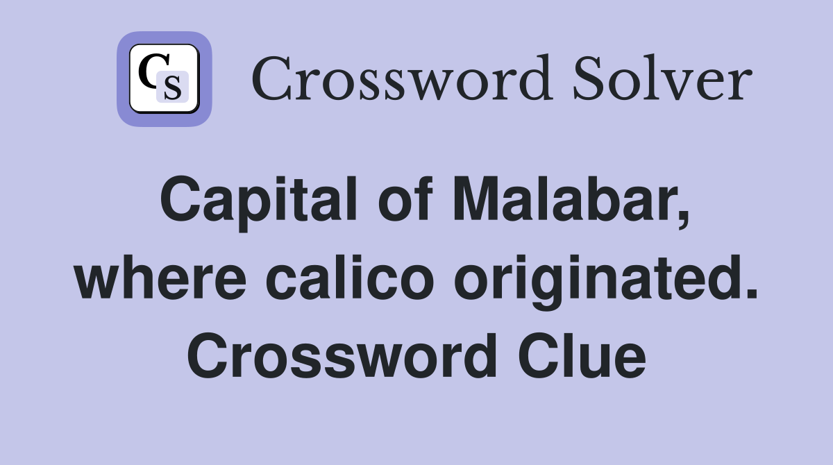 Capital of Malabar, where calico originated. Crossword Clue