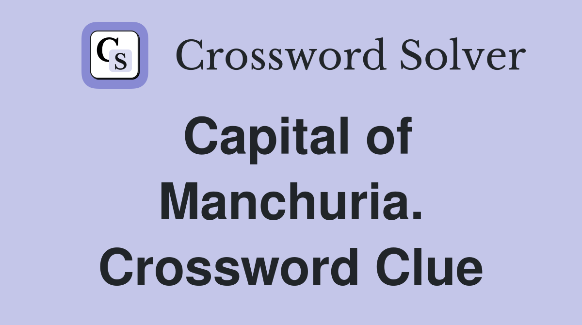 Capital of Manchuria. Crossword Clue