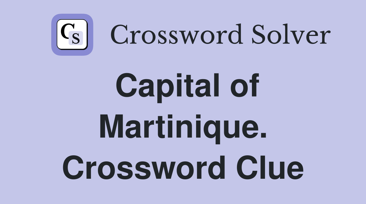 Capital of Martinique. Crossword Clue