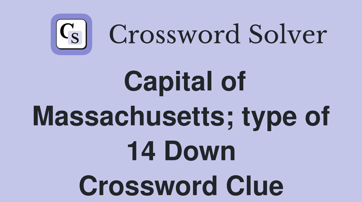 Capital of Massachusetts; type of 14 Down Crossword Clue