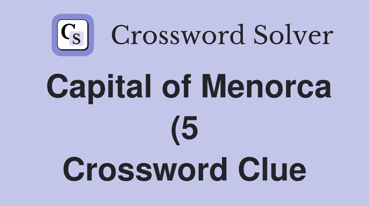 Capital of Menorca (5) Crossword Clue Answers Crossword Solver Capital of Menorca (5) Crossword Clue Answers Crossword Solver