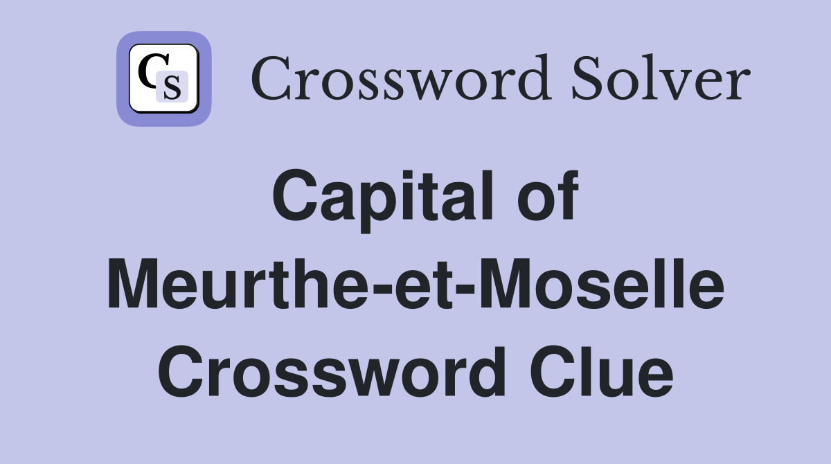 Capital of Meurthe-et-Moselle Crossword Clue