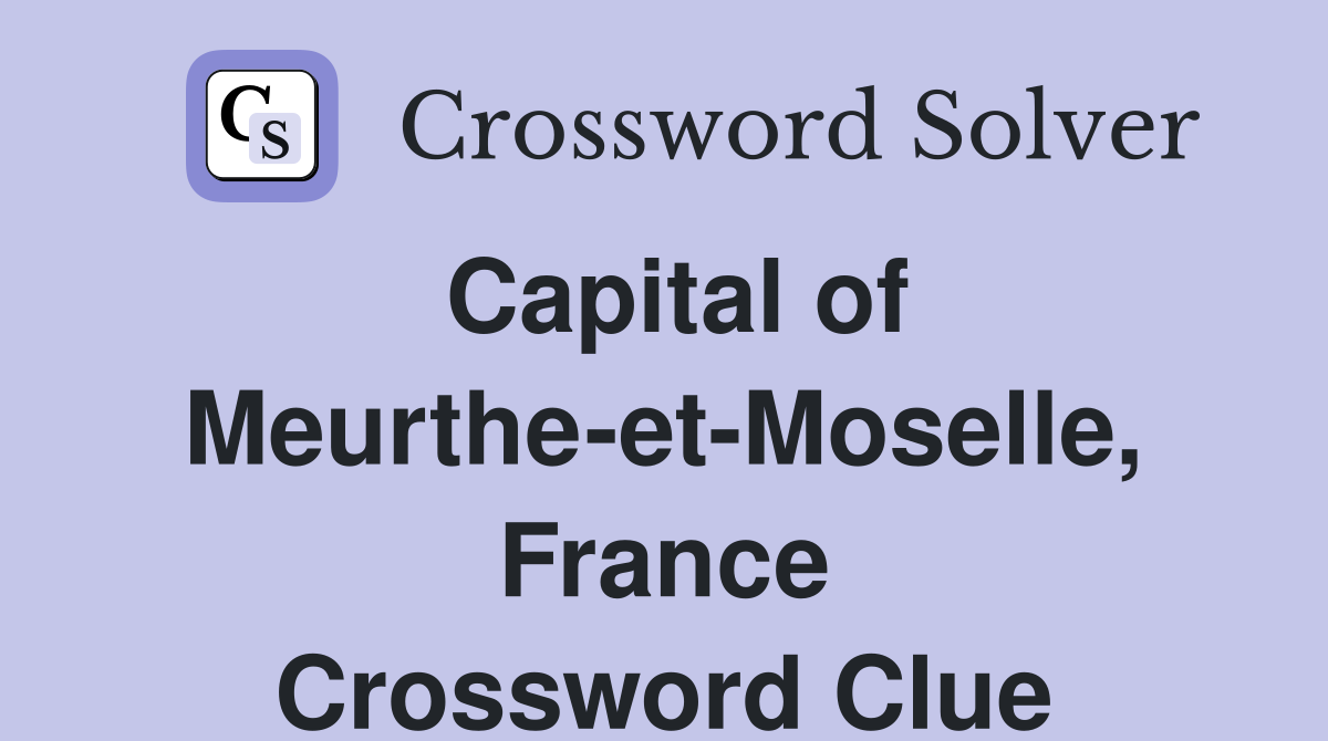 Capital of Meurthe-et-Moselle, France Crossword Clue