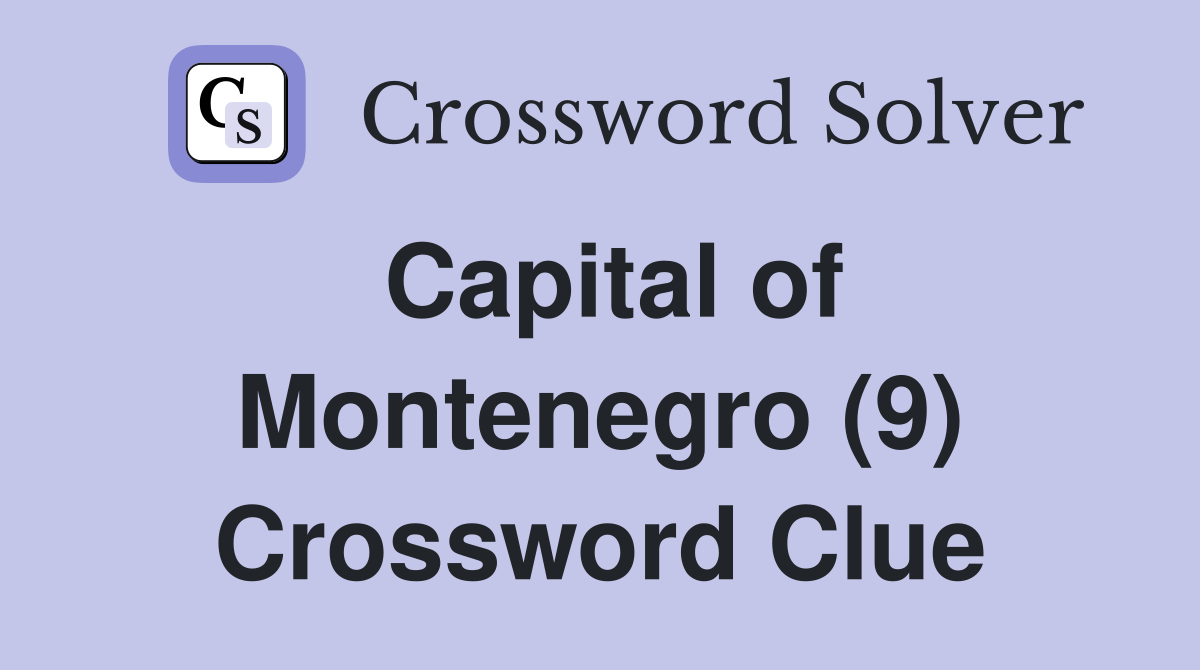 Capital of Montenegro (9) Crossword Clue