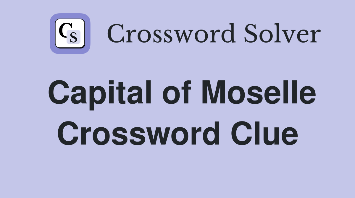 Capital of Moselle Crossword Clue