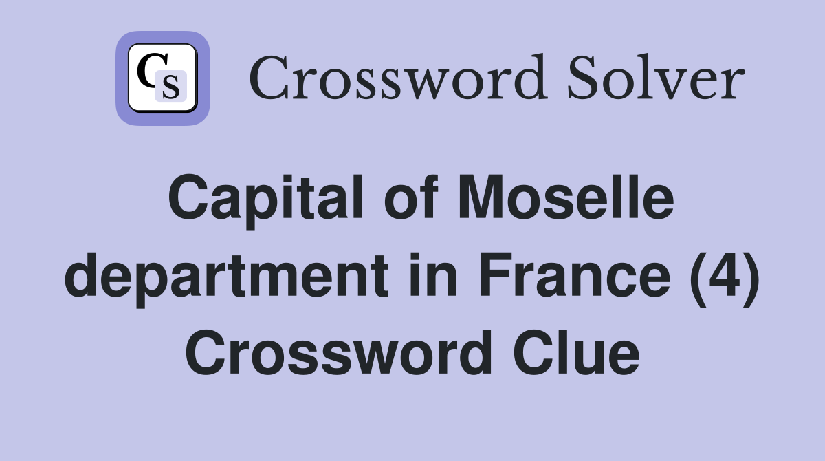 Capital of Moselle department in France (4) Crossword Clue