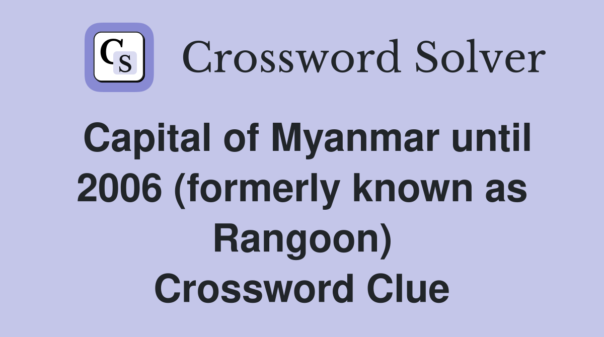 Capital of Myanmar until 2006 (formerly known as Rangoon) Crossword Clue