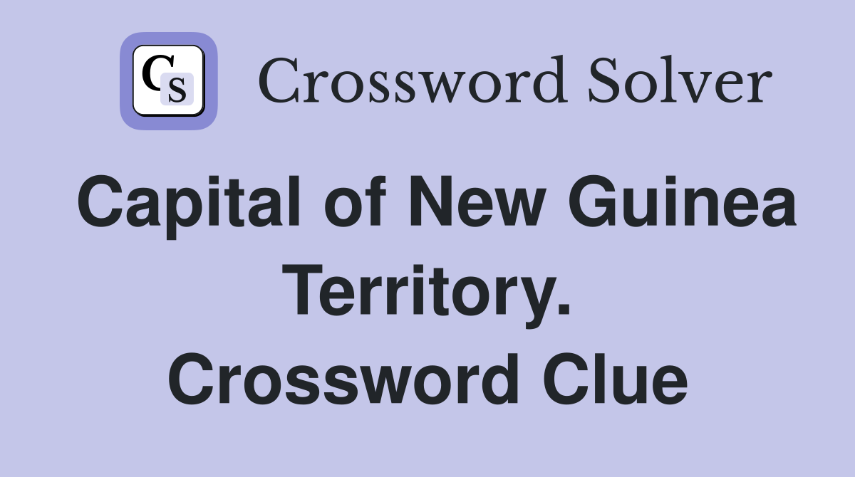 Capital of New Guinea Territory. Crossword Clue