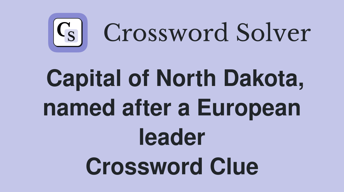 Capital of North Dakota, named after a European leader Crossword Clue