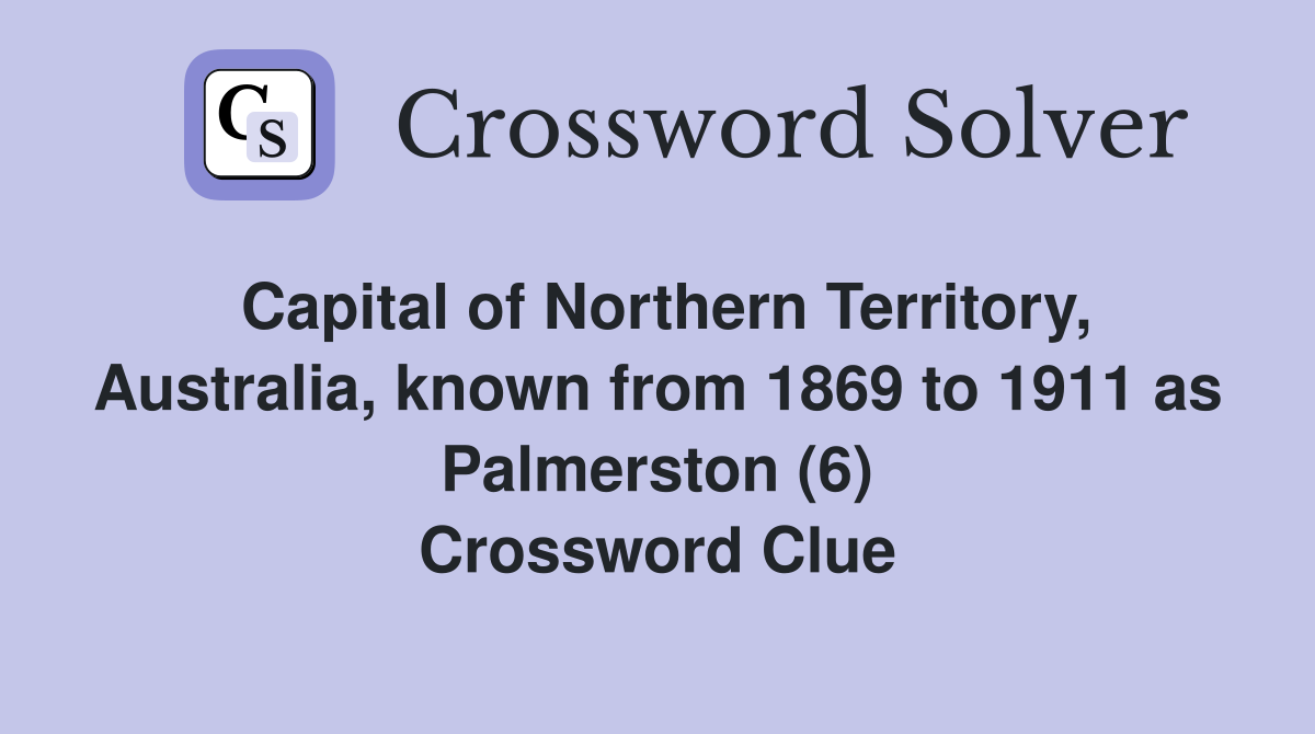 Capital of Northern Territory, Australia, known from 1869 to 1911 as Palmerston (6) Crossword Clue