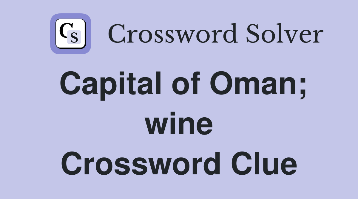 Capital of Oman; wine Crossword Clue