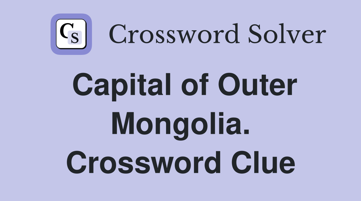 Capital of Outer Mongolia. Crossword Clue