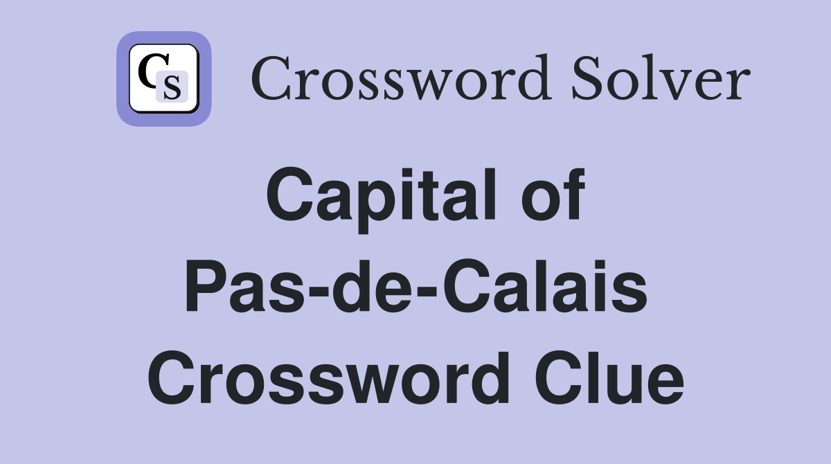Capital of Pas de Calais Crossword Clue Answers Crossword Solver