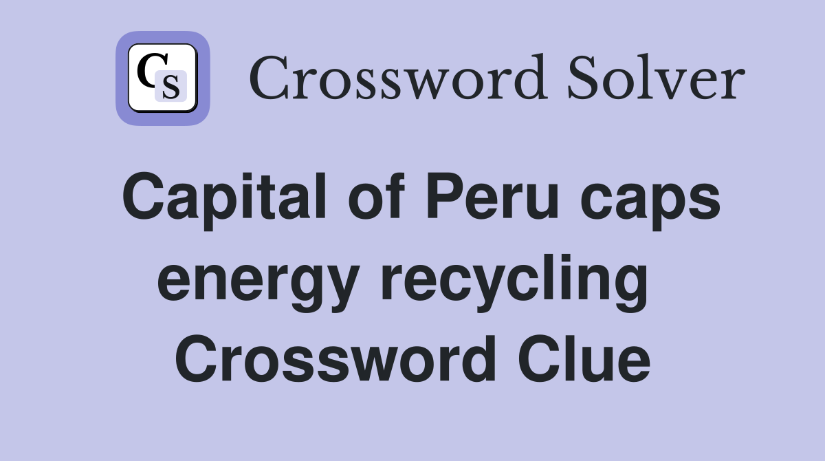 Capital of Peru caps energy recycling  Crossword Clue